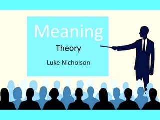Meaning
Theory
Luke Nicholson
 