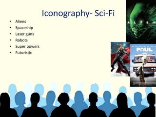 Iconography- Sci-Fi
• Aliens
• Spaceship
• Laser guns
• Robots
• Super powers
• Futuristic
 