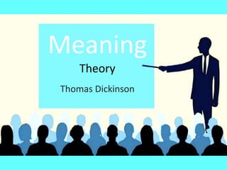 Meaning
Theory
Thomas Dickinson
 