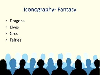 Iconography- Fantasy
• Dragons
• Elves
• Orcs
• Fairies
 