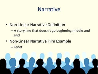 Narrative
• Non-Linear Narrative Definition
– A story line that doesn’t go beginning middle and
end
• Non-Linear Narrative Film Example
– Tenet
 