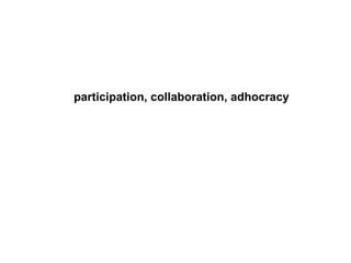 participation, collaboration, adhocracy 