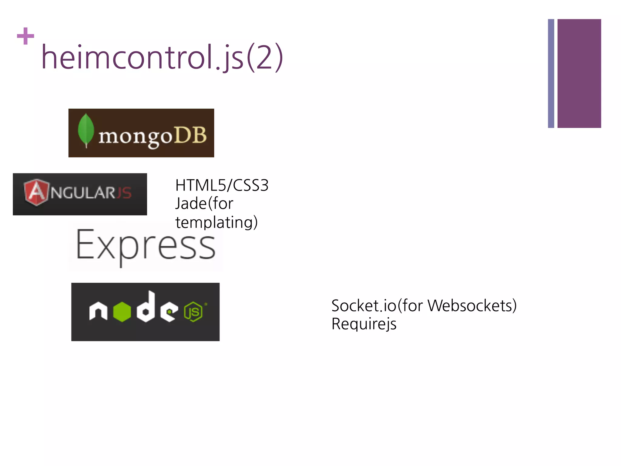 +
heimcontrol.js(2)
Socket.io(for Websockets)
Requirejs
HTML5/CSS3
Jade(for
templating)
 