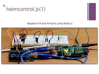 +
heimcontrol.js(1)
Raspberry PI and Arduino using Node.js
 