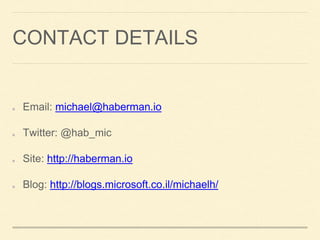 CONTACT DETAILS
Email: michael@haberman.io
Twitter: @hab_mic
Site: http://haberman.io
Blog: http://blogs.microsoft.co.il/michaelh/
 