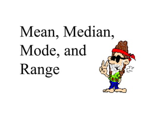Mean, Median,
Mode, and
Range
 