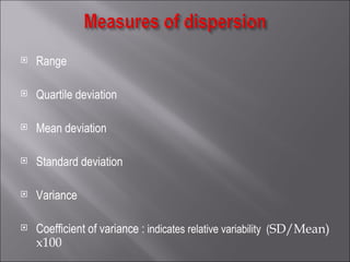 Range Quartile deviation Mean deviation Standard deviation Variance Coefficient of variance :  indicates relative variability  ( SD/Mean) x100 