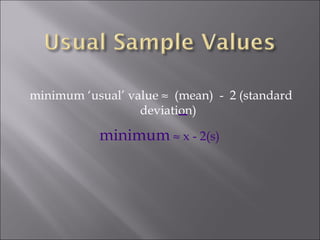 minimum ‘usual’ value     (mean)  -  2 (standard deviation) minimum     x - 2(s)  