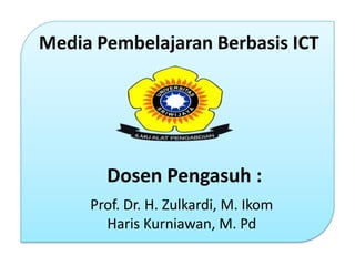 Prof. Dr. H. Zulkardi, M. Ikom
Haris Kurniawan, M. Pd
Media Pembelajaran Berbasis ICT
Dosen Pengasuh :
 