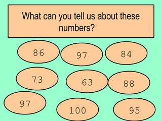 What can you tell us about these
numbers?
97 84
73 88
100
63
97
95
86
 
