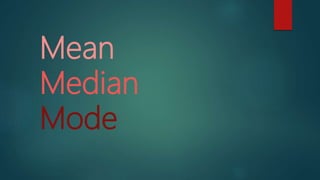 Mean
Median
Mode
 