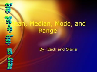 Mean, Median, Mode, and
Range
By: Zach and Sierra
 