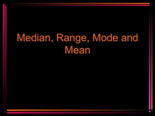 Median, Range, Mode and
Mean

 