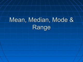 Mean, Median, Mode &Mean, Median, Mode &
RangeRange
 