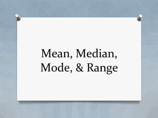 Mean, Median,
Mode, & Range
 