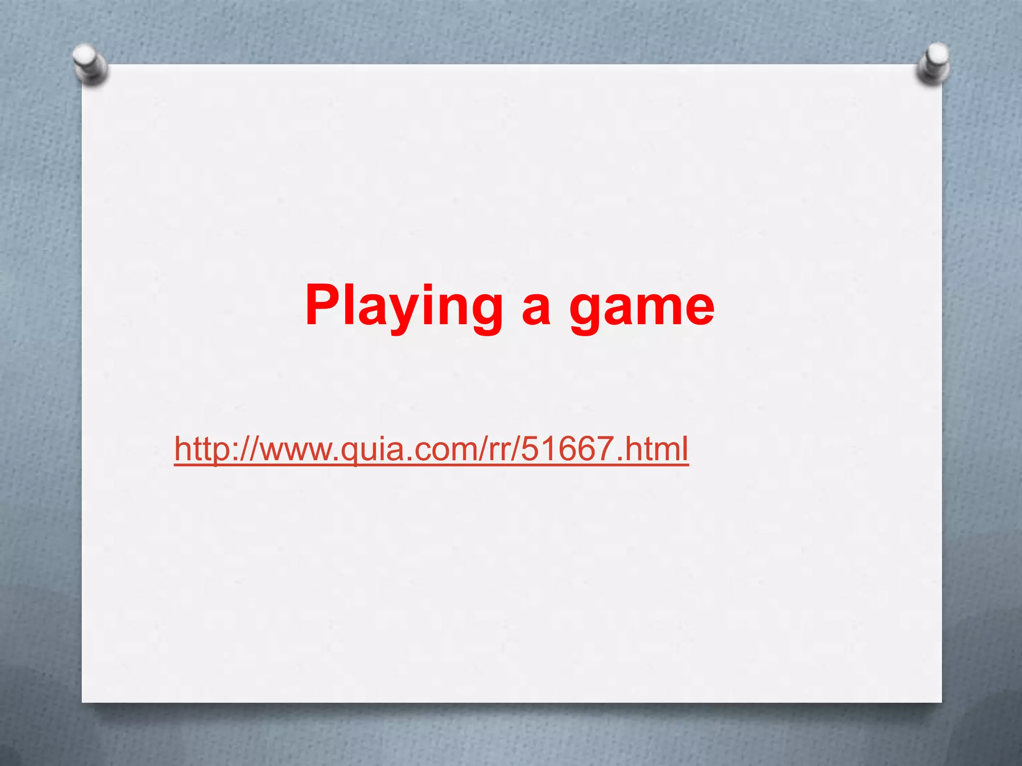 Playing a game

http://www.quia.com/rr/51667.html
 