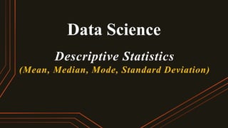 Data Science
Descriptive Statistics
(Mean, Median, Mode, Standard Deviation)
 