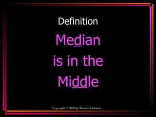 Definition Me d ian is in the Mi dd le Copyright  ©  2000  by Monica Yuskaitis 