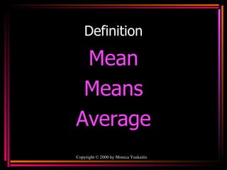 Definition Mean Means Average Copyright  ©  2000  by Monica Yuskaitis 