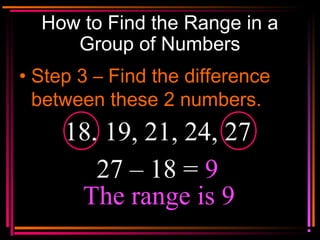 Copyright © 2000 by
Monica Yuskaitis
How to Find the Range in a
Group of Numbers
• Step 3 – Find the difference
between th...