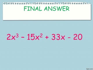 FINAL ANSWER
2x3 – 15x2 + 33x - 20
 