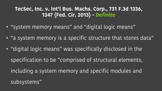 TecSec, Inc. v. Int’l Bus. Machs. Corp., 731 F.3d 1336,
1347 (Fed. Cir. 2013) - Definite
• “system memory means” and “digi...