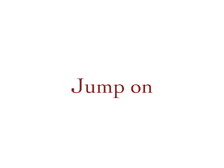 Jump on 	

 