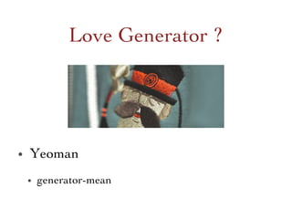 Love Generator ? 	

•  Yeoman 	

•  generator-mean 	

 