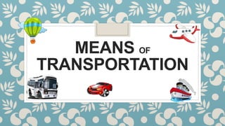 MEANS OF
TRANSPORTATION
 