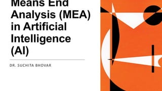 Means End
Analysis (MEA)
in Artificial
Intelligence
(AI)
DR. SUCHITA BHOVAR
 