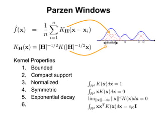 Parzen Windows  Kernel Properties Bounded Compact support Normalized Symmetric Exponential decay 