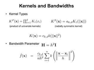 Kernels and Bandwidths Kernel Types Bandwidth Parameter (product of univariate kernels) (radially symmetric kernel) 