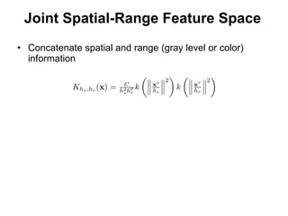 Joint Spatial-Range Feature Space Concatenate spatial and range (gray level or color) information 