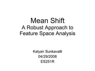 Mean Shift A Robust Approach to Feature Space Analysis Kalyan Sunkavalli 04/29/2008 ES251R 