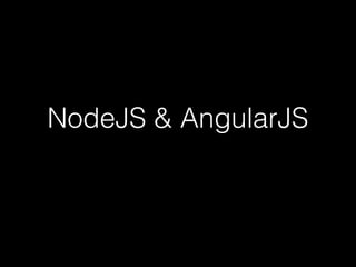 NodeJS & AngularJS
 