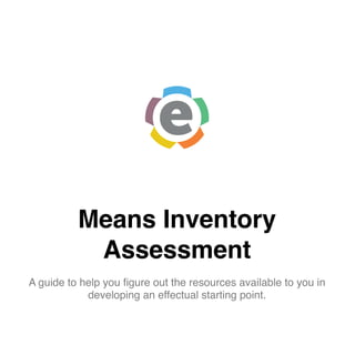 Means Inventory
           Assessment
A guide to help you ﬁgure out the resources available to you in
            developing an effectual starting point.
 