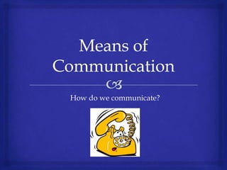 How do we communicate?

 