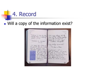 4. Record
 Will a copy of the information exist?
 