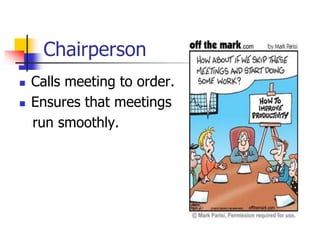 Chairperson
 Calls meeting to order.
 Ensures that meetings
run smoothly.
 
