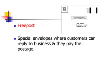  Freepost
 Special envelopes where customers can
reply to business & they pay the
postage.
 