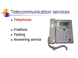Telecommunication services
 Telephones
 Freefone
 Texting
 Answering service
 