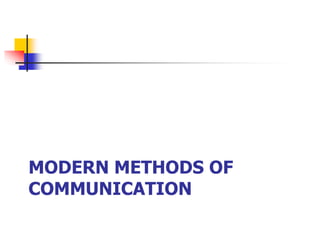 MODERN METHODS OF
COMMUNICATION
 