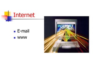 Internet
 E-mail
 www
 