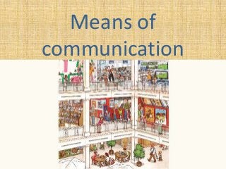 Means of
communication
 