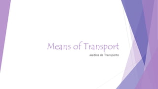 Means of Transport
Medios de Transporte
 
