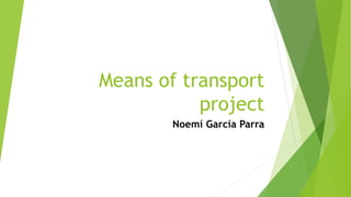 Means of transport
project
Noemí García Parra
 