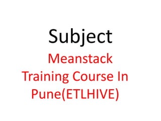 Subject
Meanstack
Training Course In
Pune(ETLHIVE)
 