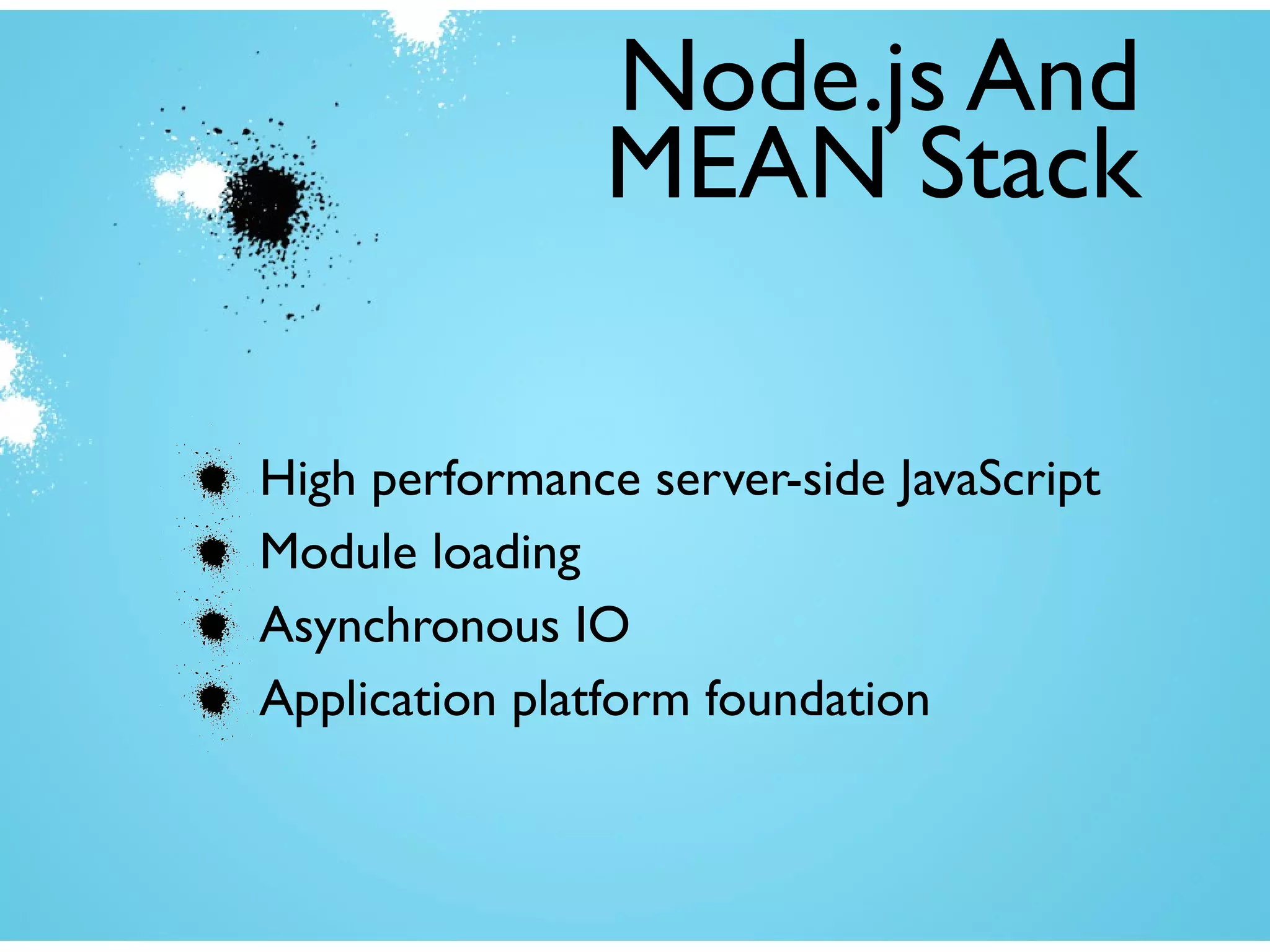 High performance server-side JavaScript
Module loading
Asynchronous IO
Application platform foundation
Node.js And
MEAN Stack
 