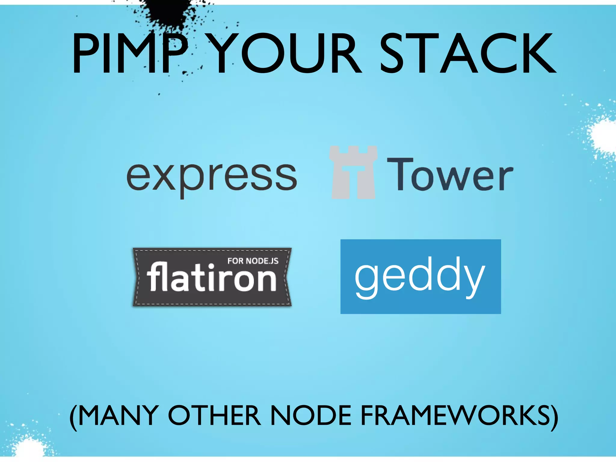 (MANY OTHER NODE FRAMEWORKS)
PIMP YOUR STACK
 