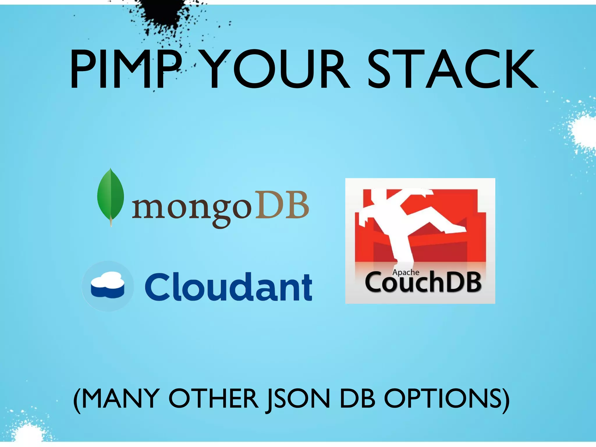 (MANY OTHER JSON DB OPTIONS)
PIMP YOUR STACK
 